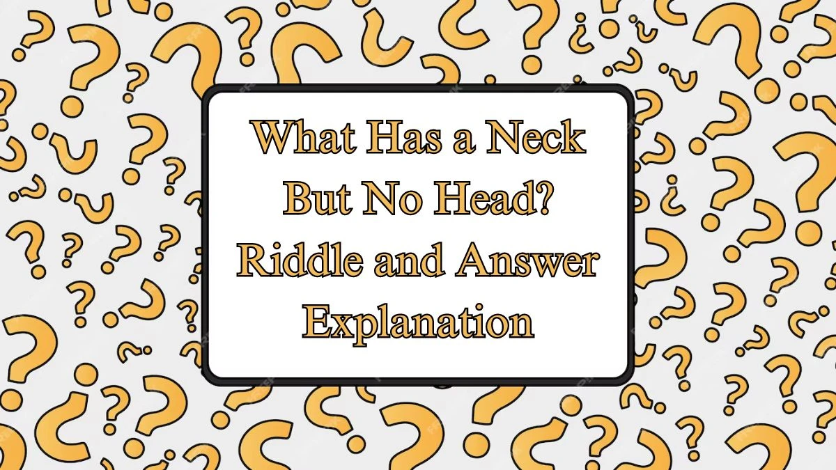 What Has a Neck But No Head? Riddle and Answer Explanation