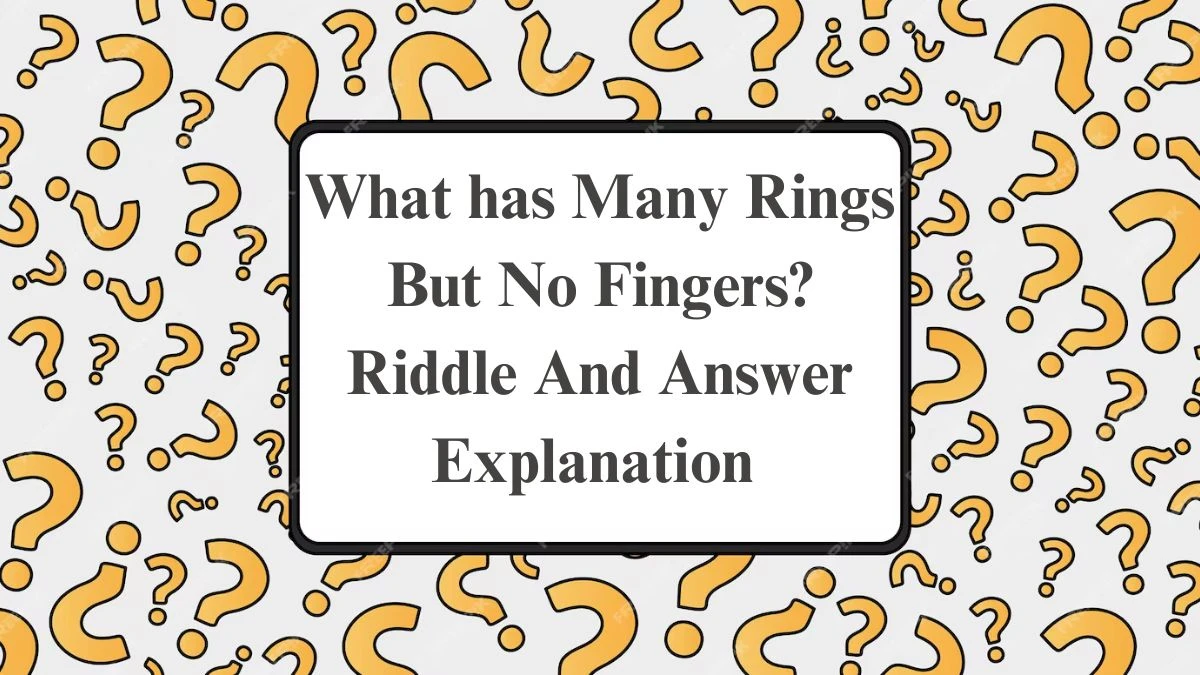 What has Many Rings But No Fingers? Riddle And Answer Explanation