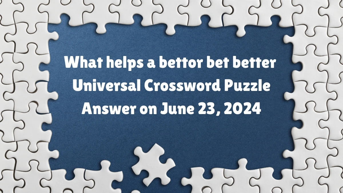 What helps a bettor bet better Universal Crossword Clue Puzzle Answer from June 23, 2024