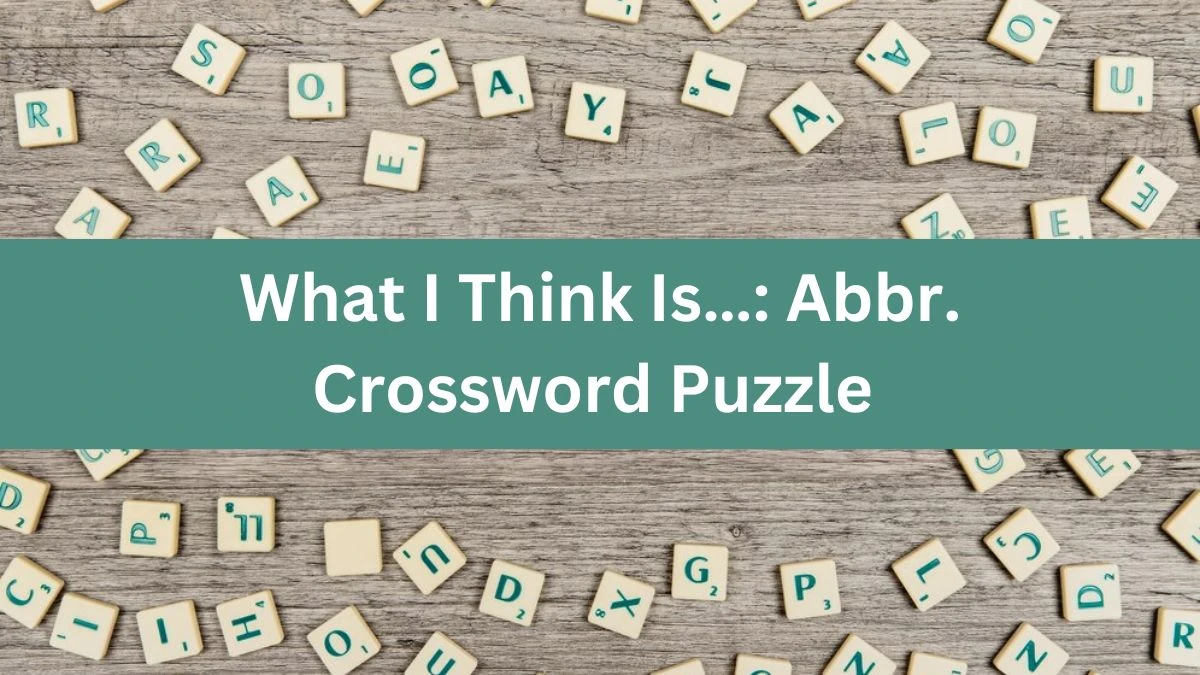 Daily Themed What I Think Is…: Abbr. Crossword Clue Puzzle Answer from June 12, 2024