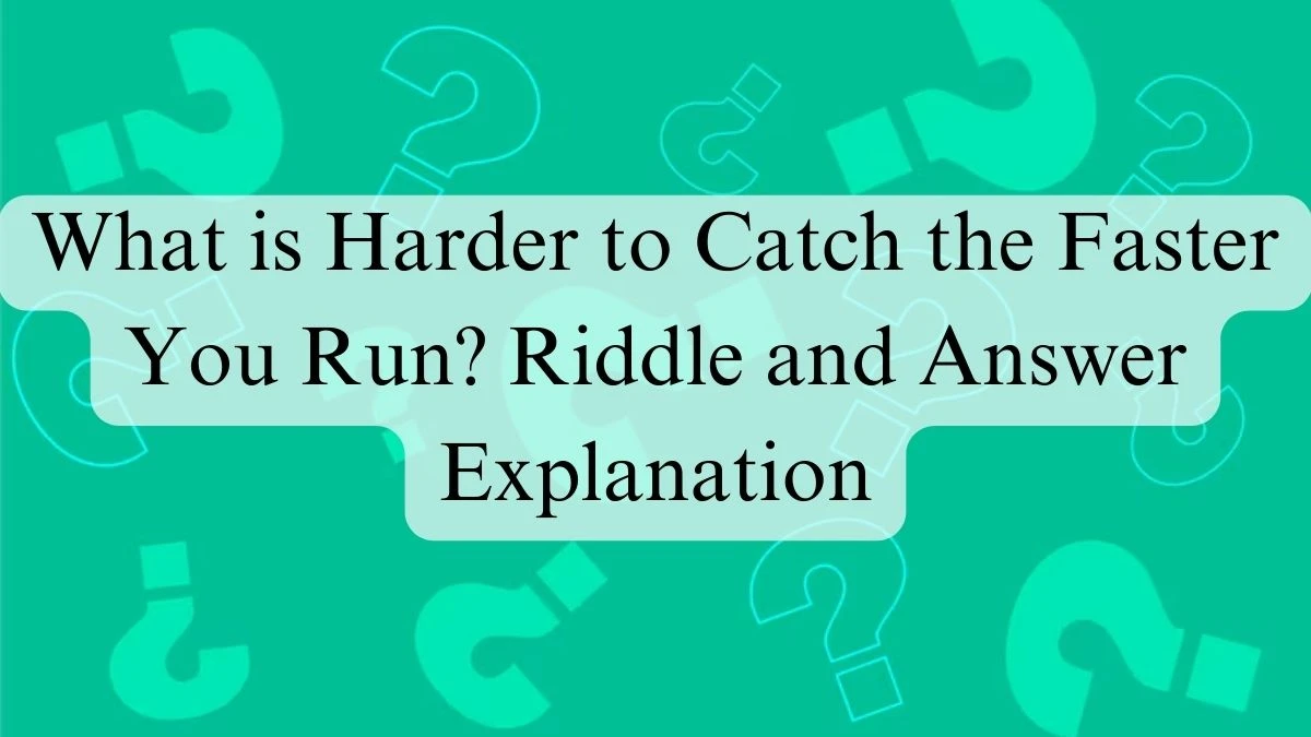 What is Harder to Catch the Faster You Run? Riddle and Answer Explanation