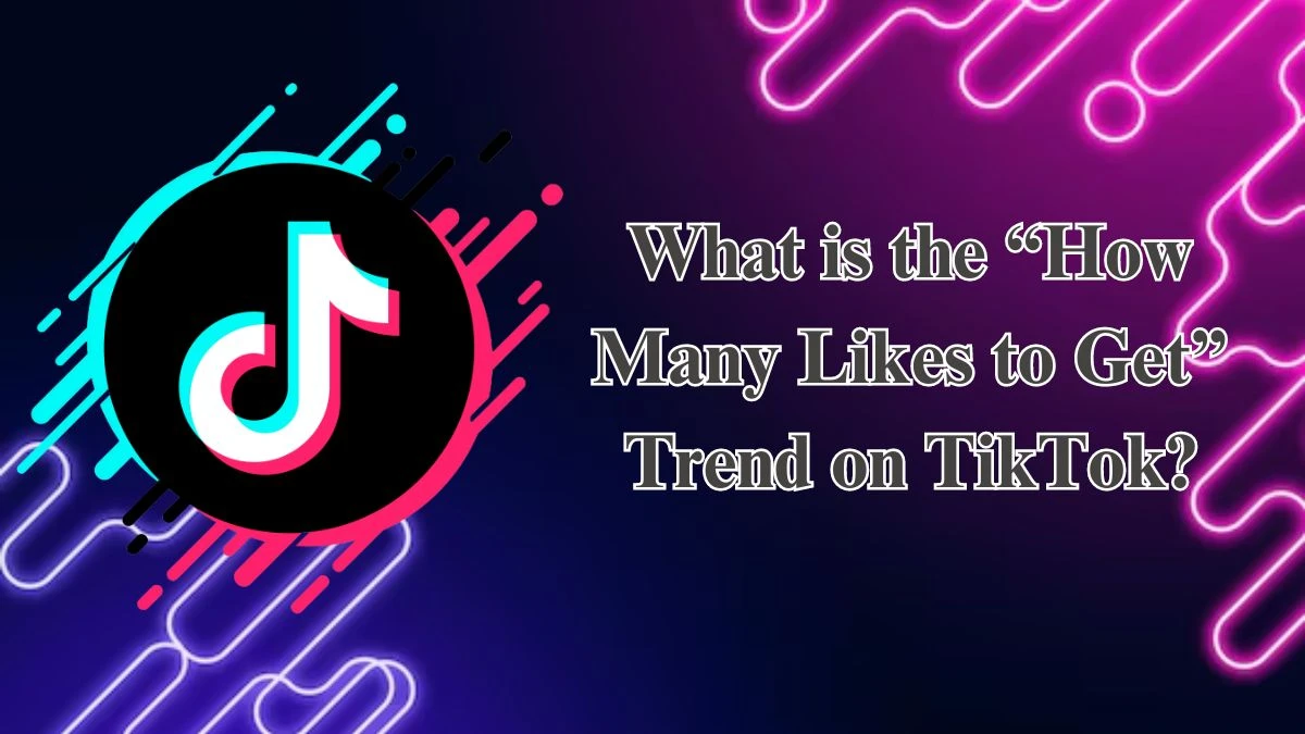 What is the “How Many Likes to Get” Trend on TikTok? Are TikTok Likes Important?