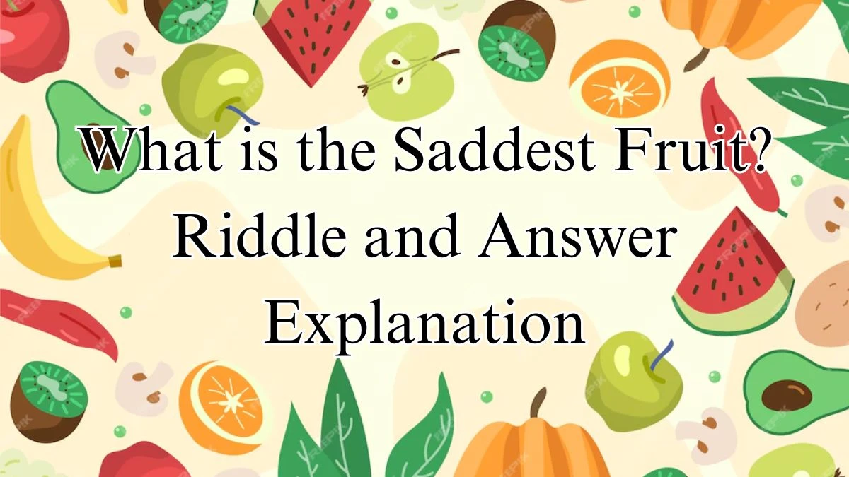 What is the Saddest Fruit? Riddle and Answer Explanation