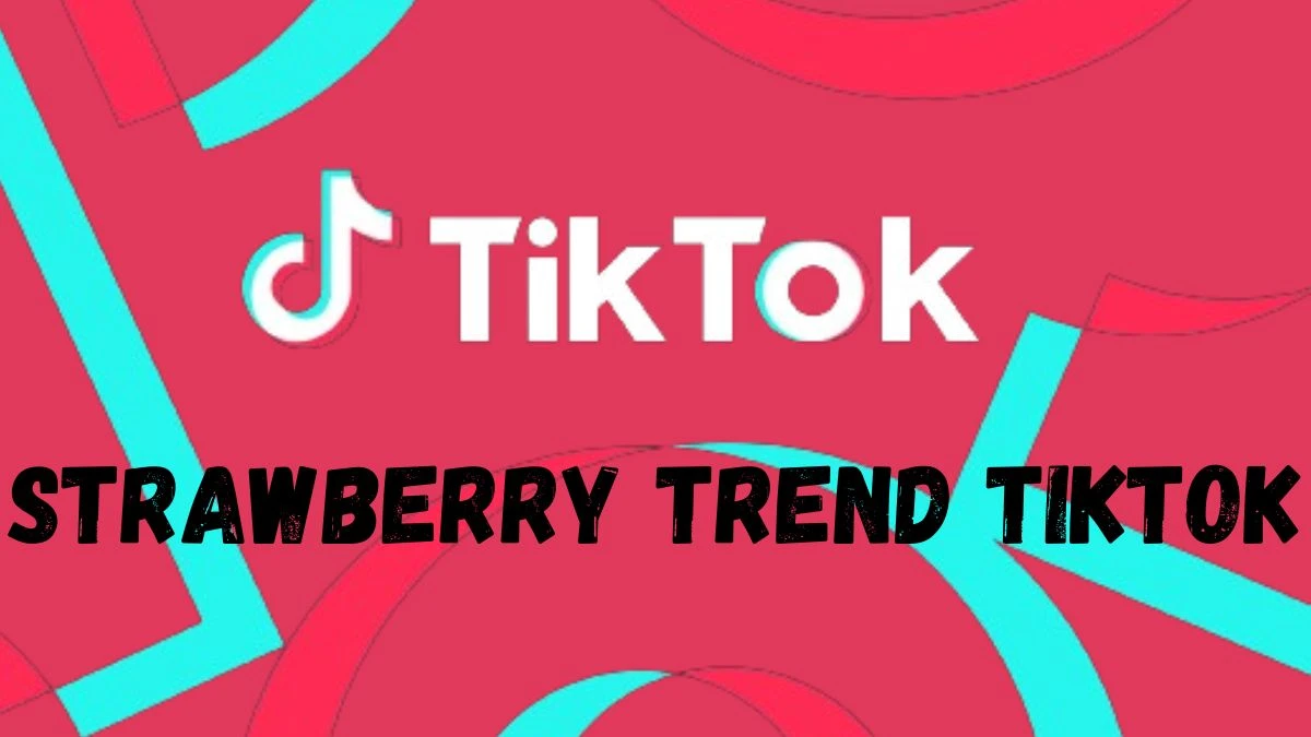 What is the strawberry trend on tiktok?