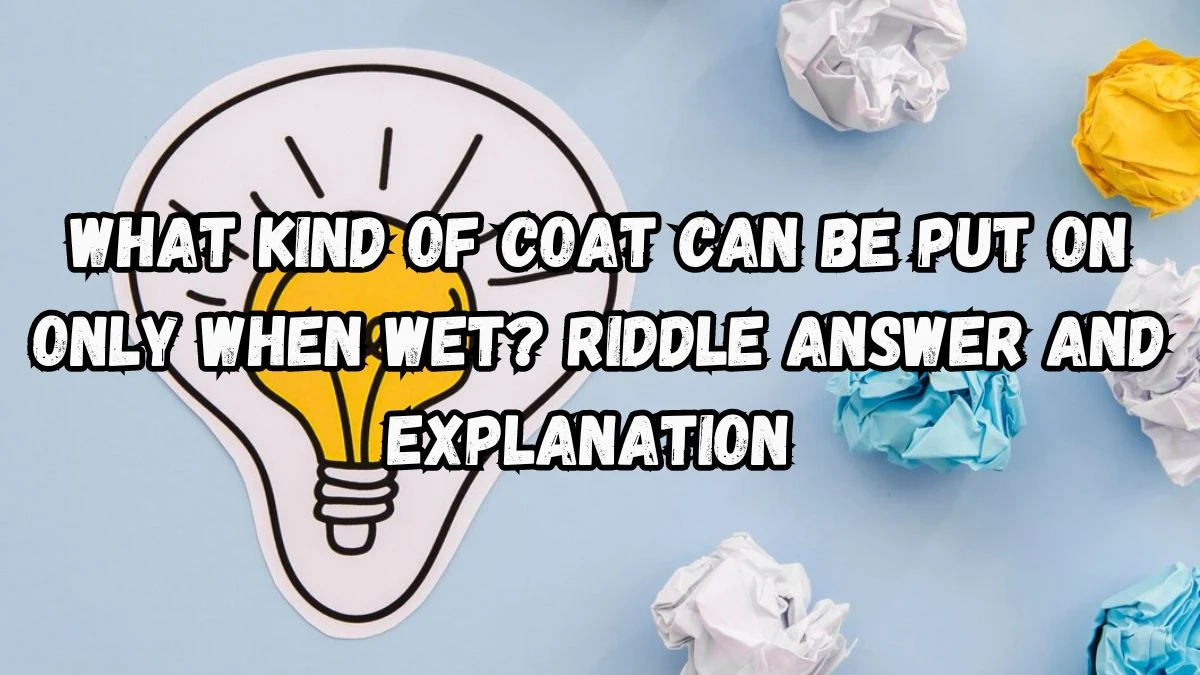 What kind of coat can be put on only when wet? Riddle Answer Disclosed