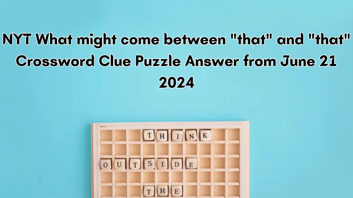 NYT What might come between that and that Crossword Clue Puzzle Answer from June 21, 2024