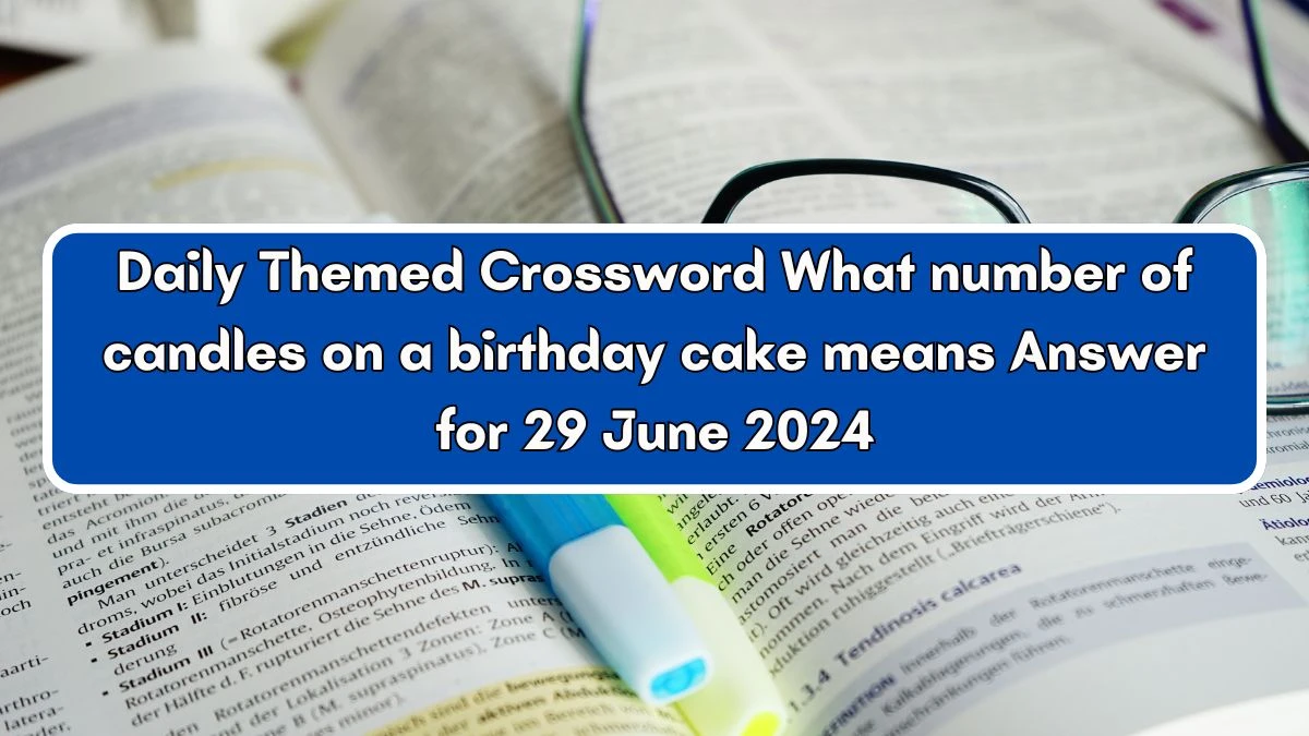 Daily Themed What number of candles on a birthday cake means Crossword Clue Puzzle Answer from June 29, 2024