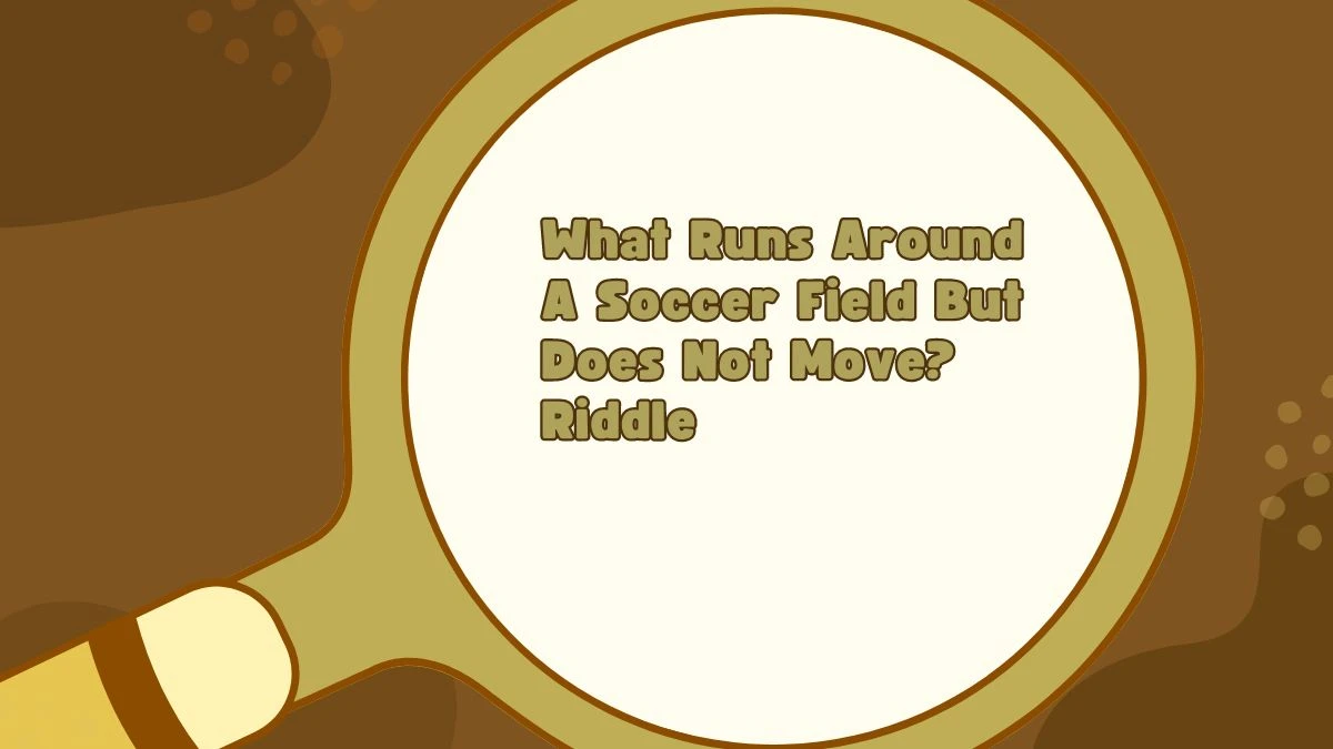 What Runs Around A Soccer Field But Does Not Move? Riddle