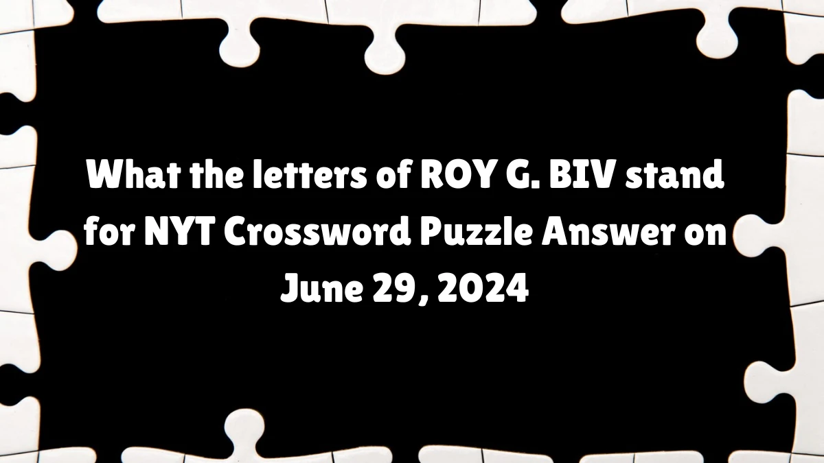 NYT What the letters of ROY G. BIV stand for Crossword Clue Puzzle Answer from June 29, 2024