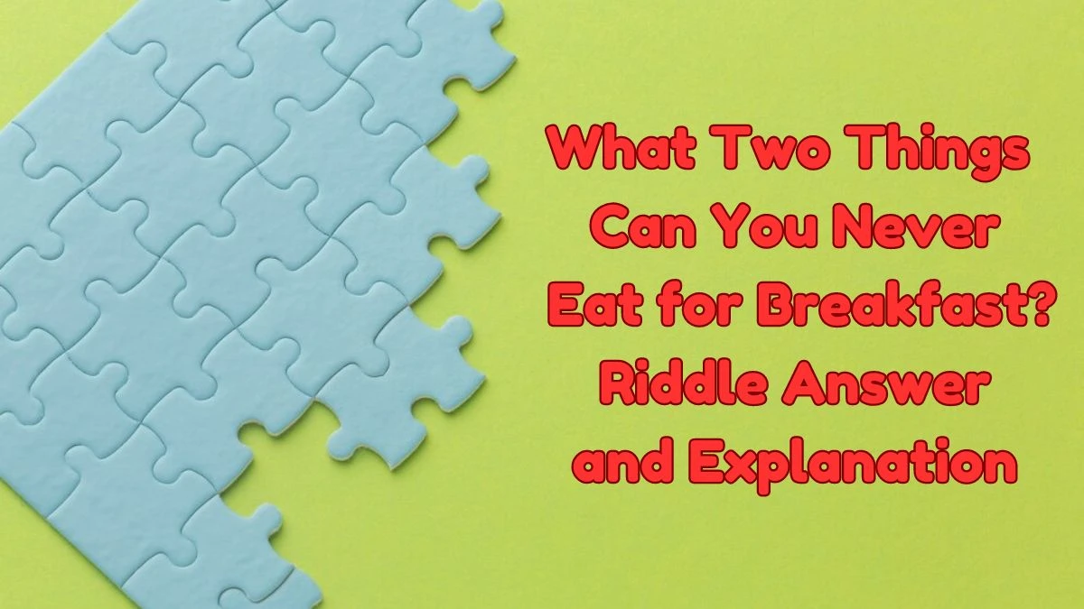 What Two Things Can You Never Eat for Breakfast? Riddle Answer Explained