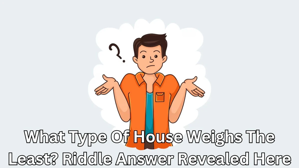 What Type Of House Weighs The Least? Riddle Answer Revealed Here