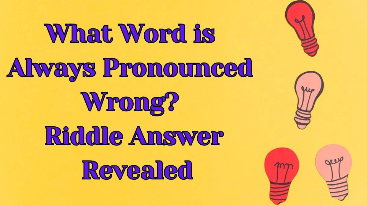 What Word is Always Pronounced Wrong? Riddle Answer Revealed