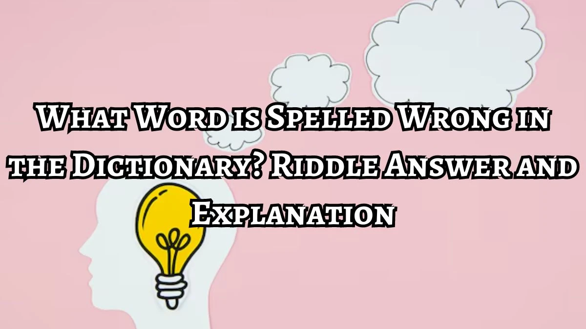 What Word is Spelled Wrong in the Dictionary? Riddle Answer Revealed