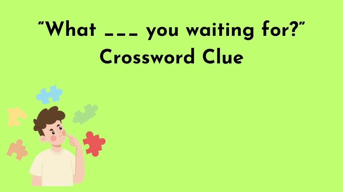 “What ___ you waiting for?” Crossword Clue Answers with 3 Letters on June 07, 2024