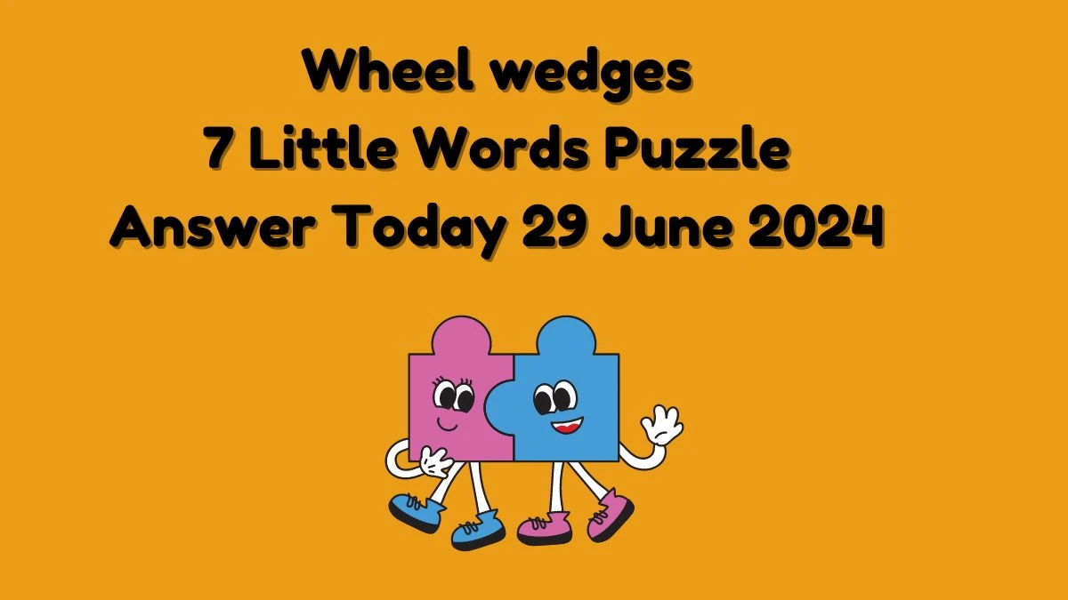 Wheel wedges 7 Little Words Puzzle Answer from June 29, 2024