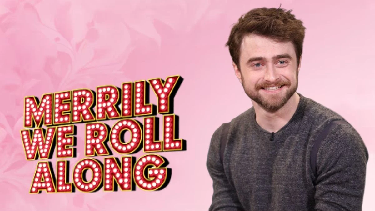 When is Daniel Radcliffe Leaving Merrily We Roll Along? Know More