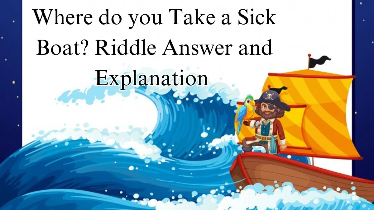 Where do you Take a Sick Boat? Riddle Answer and Explanation