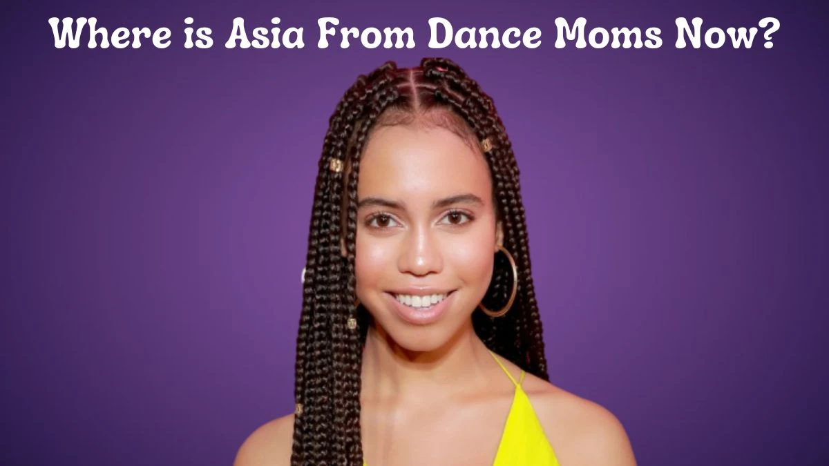 Where is Asia From Dance Moms Now? Who is Asia from Dance Moms' Real Name?