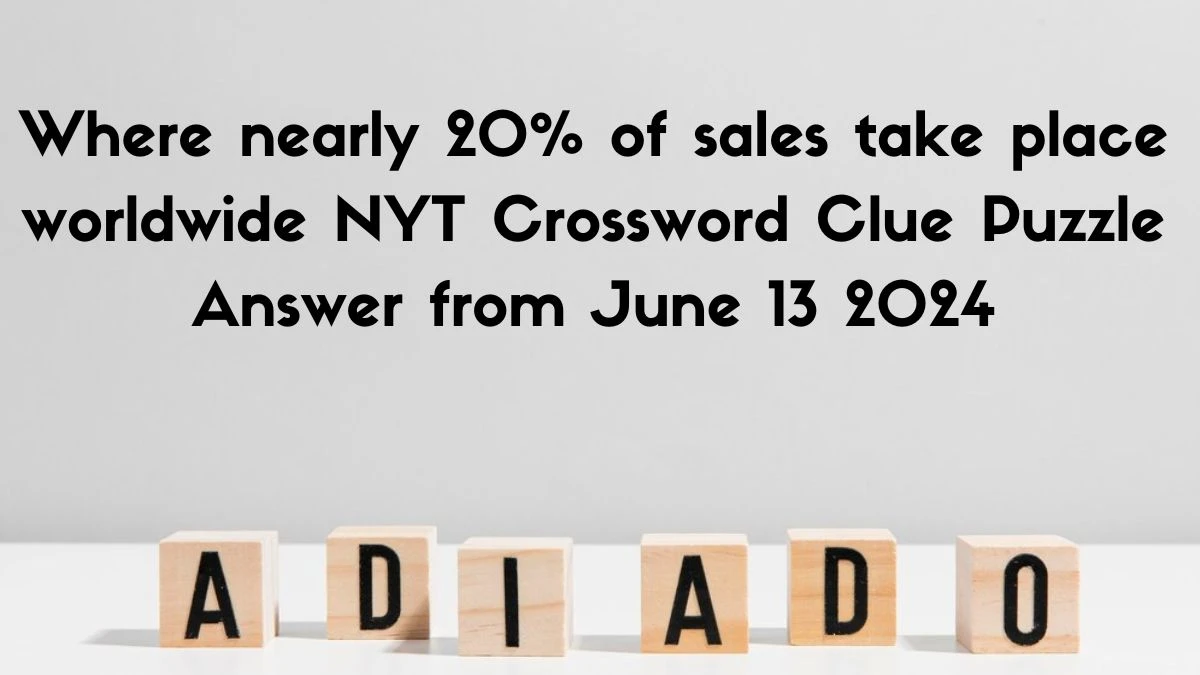 Where nearly 20% of sales take place worldwide NYT Crossword Clue Puzzle Answer from June 13, 2024