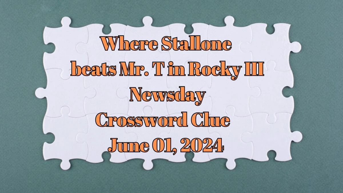 Where Stallone beats Mr. T in Rocky III Newsday Crossword Clue as of June 01, 2024