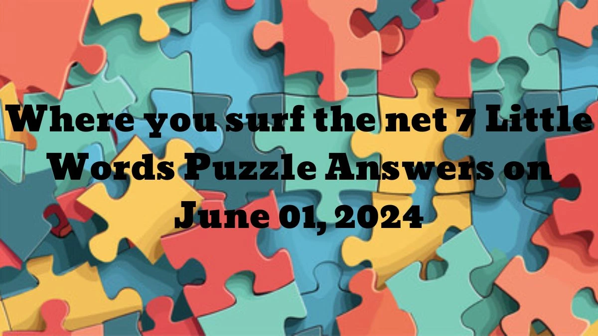 Where you surf the net 7 Little Words Puzzle Answers on June 01, 2024