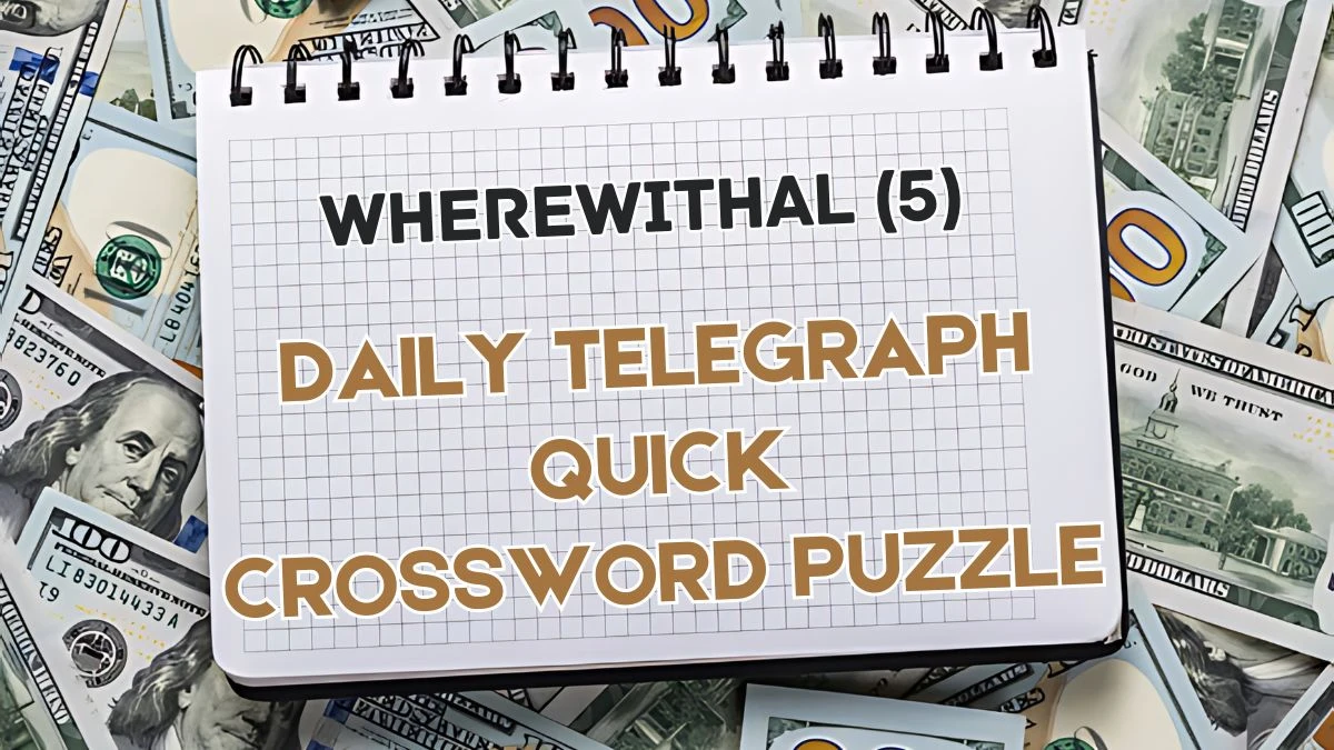 Wherewithal (5) Daily Telegraph Quick Crossword Clue from June 06, 2024 Answer Revealed
