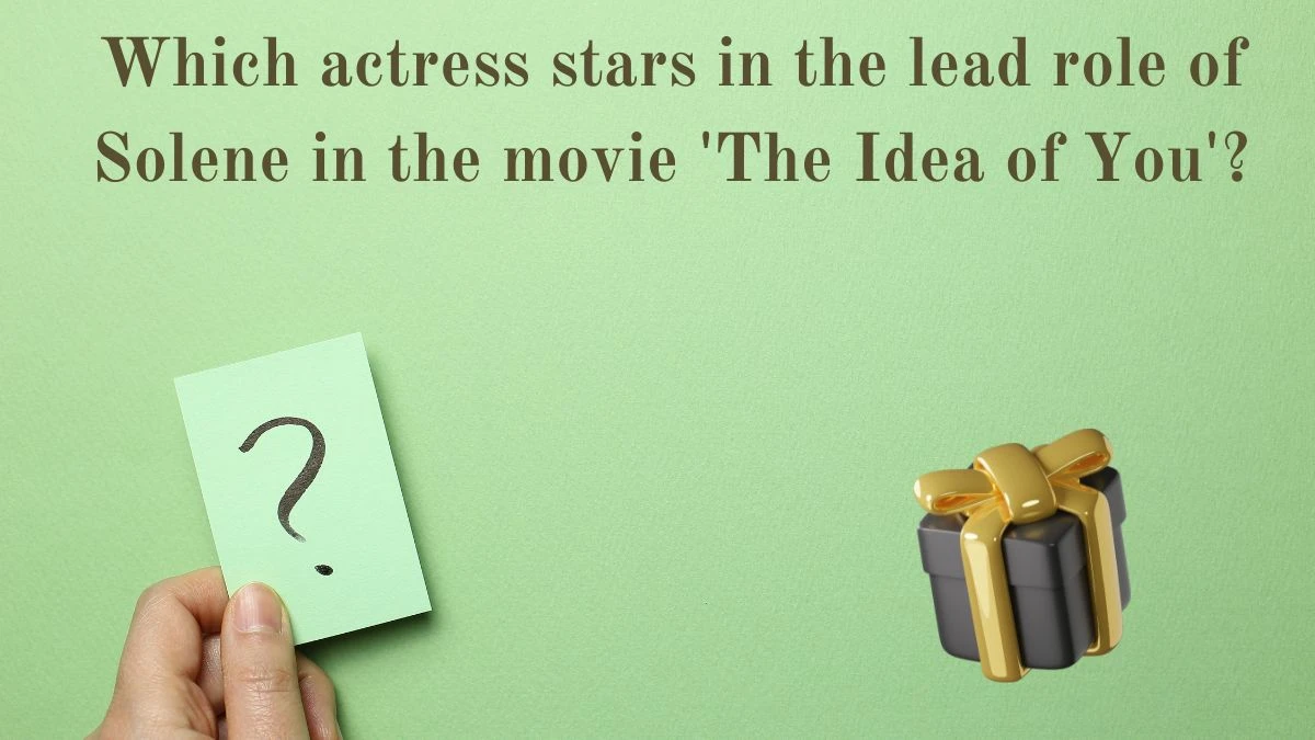 Which actress stars in the lead role of Solene in the movie 'The Idea of You'? Amazon Quiz Answer Today June 05, 2024