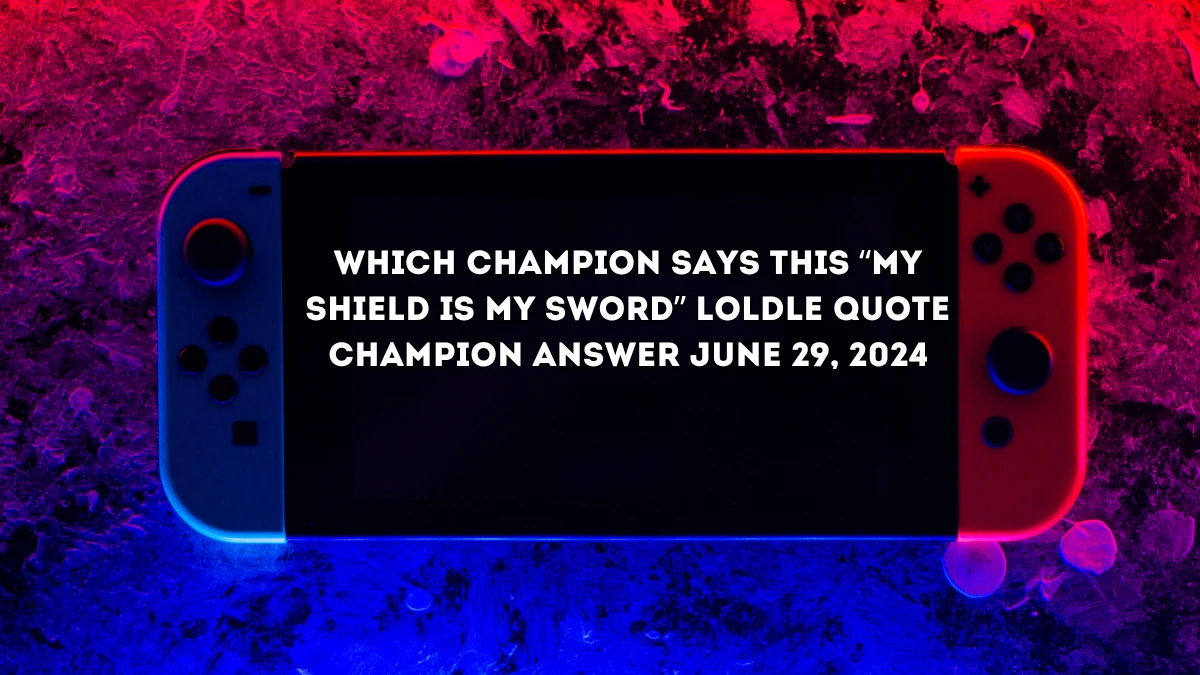 Which Champion Says this “My shield is my sword” LoLdle Quote Champion Answer June 29, 2024