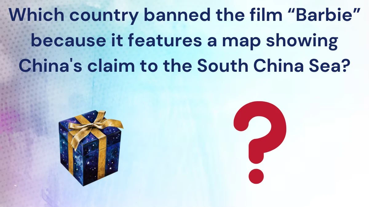 Which country banned the film “Barbie” because it features a map showing China's claim to the South China Sea? Amazon Quiz Answer Today June 24, 2024