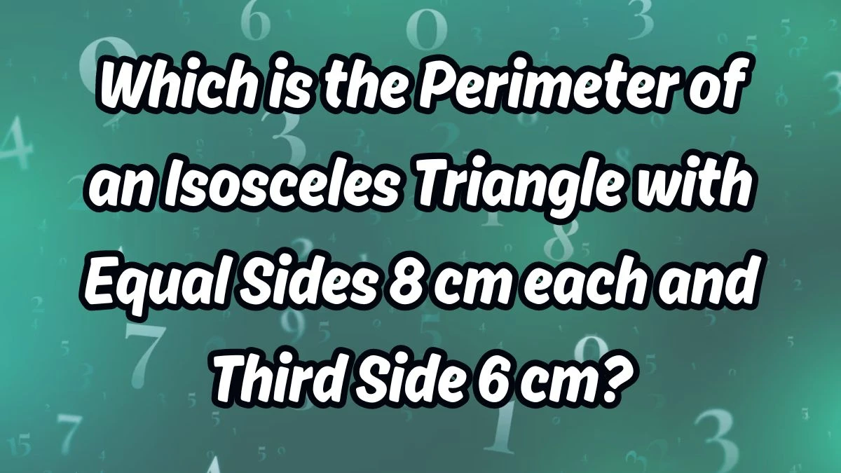 Which is the Perimeter of an Isosceles Triangle with Equal Sides 8 cm each and Third Side 6 cm?