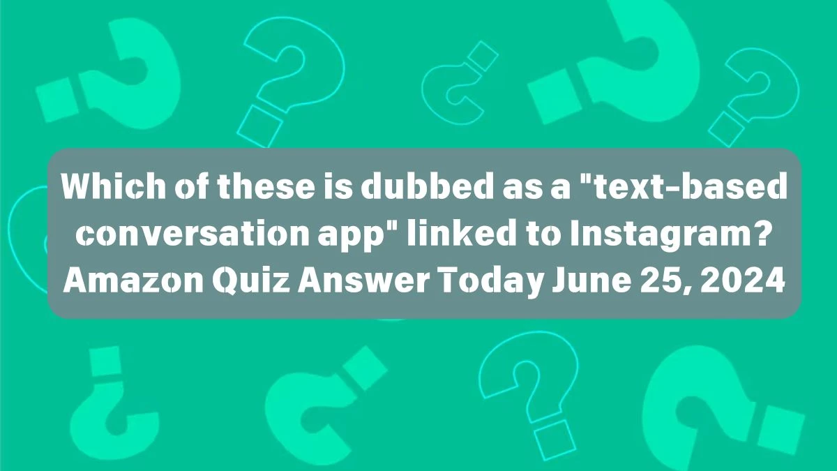 Which of these is dubbed as a text-based conversation app linked to Instagram? Amazon Quiz Answer Today June 25, 2024