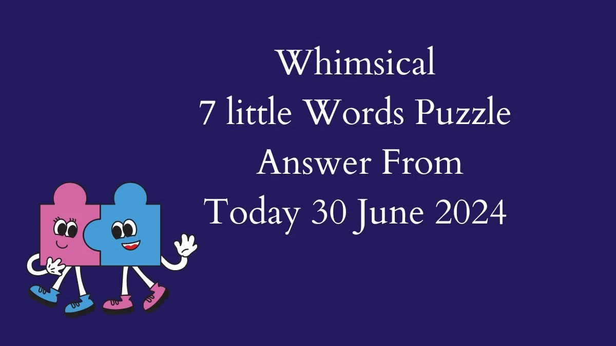 Whimsical 7 Little Words Puzzle Answer from June 30, 2024