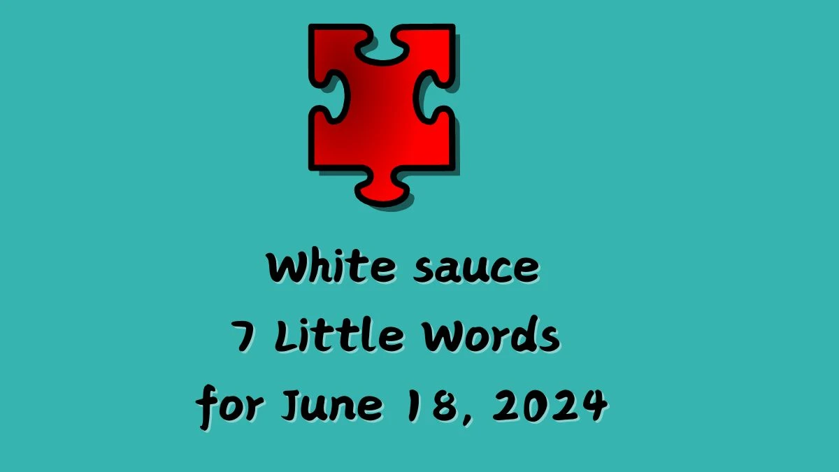 White sauce 7 Little Words Puzzle Answer from June 18, 2024