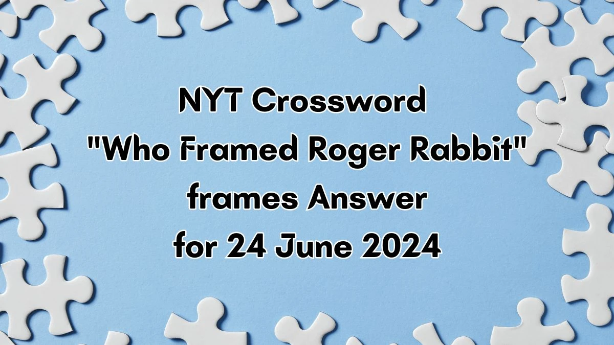 Who Framed Roger Rabbit frames NYT Crossword Clue Puzzle Answer from June 24, 2024