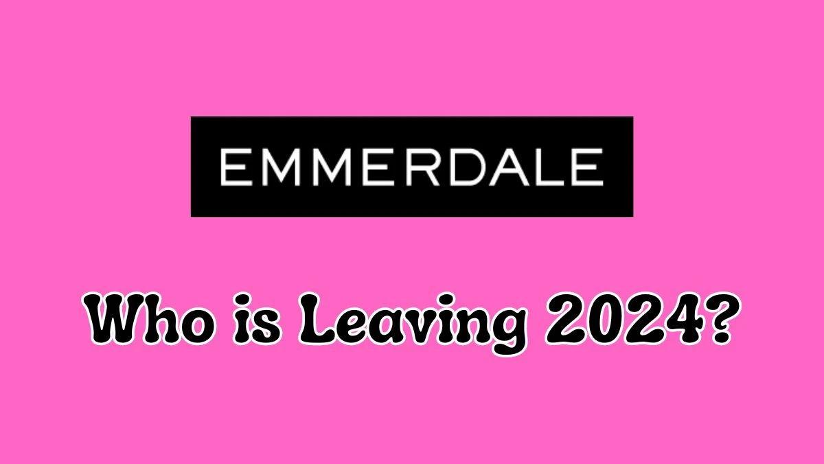 Who is Leaving Emmerdale 2024? Emmerdale Cast 2024