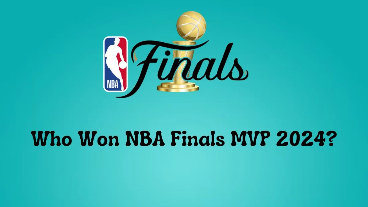 Who Won NBA Finals MVP 2024? When is the NBA Finals MVP Announced? News