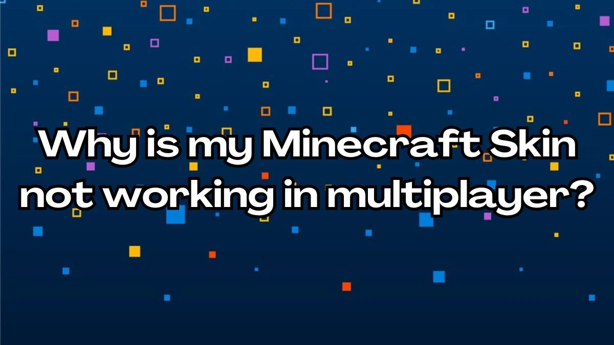 Why is my Minecraft Skin not working in multiplayer? Know the Reason Here