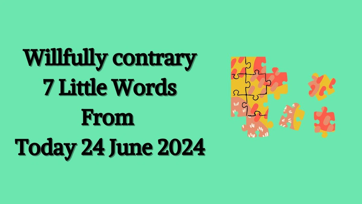 Willfully contrary 7 Little Words Puzzle Answer from June 24, 2024