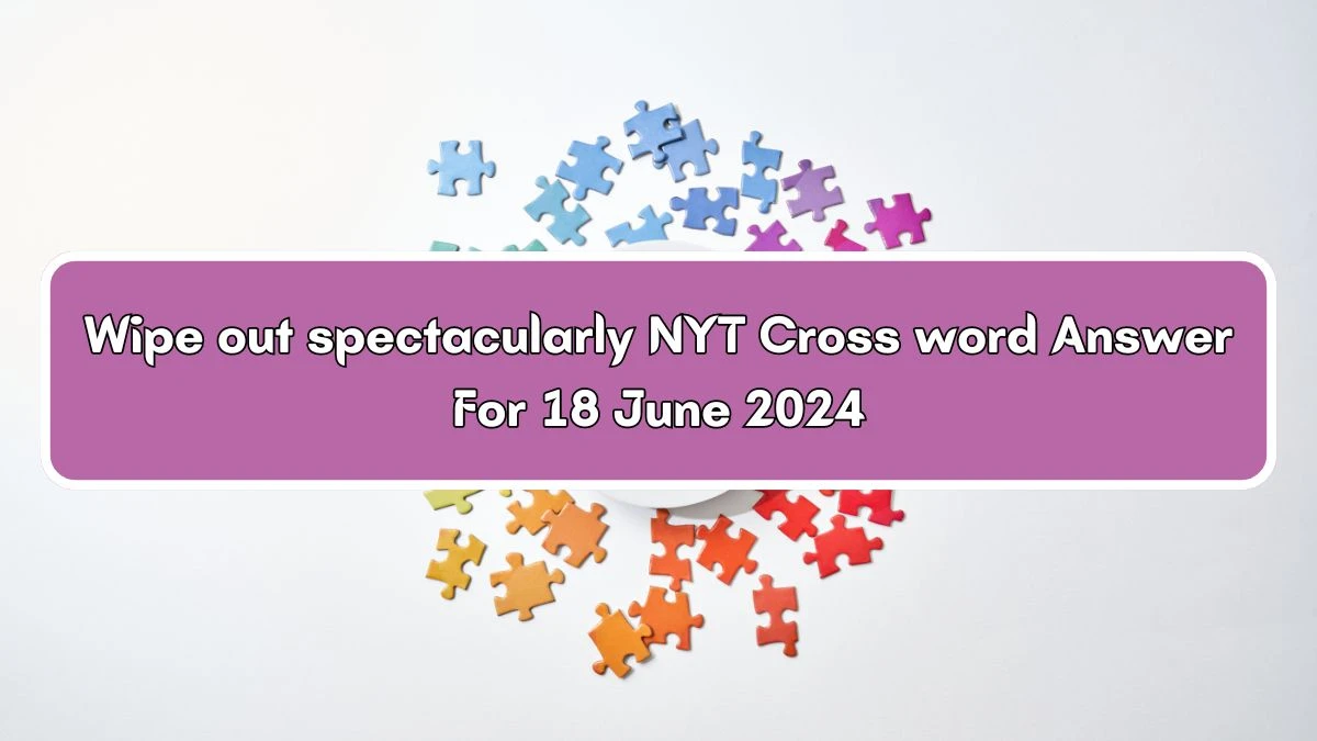 Wipe out spectacularly NYT Crossword Clue Puzzle Answer from June 18, 2024