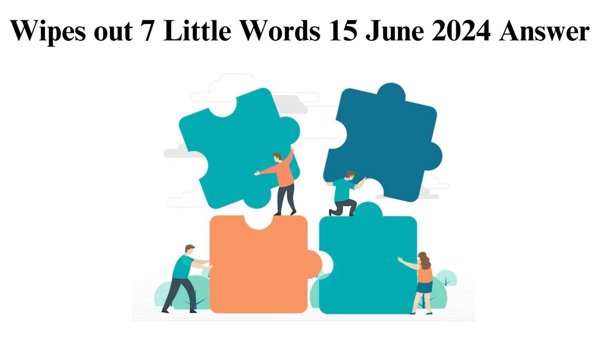 Wipes out 7 Little Words Crossword Clue Puzzle Answer from June 15, 2024