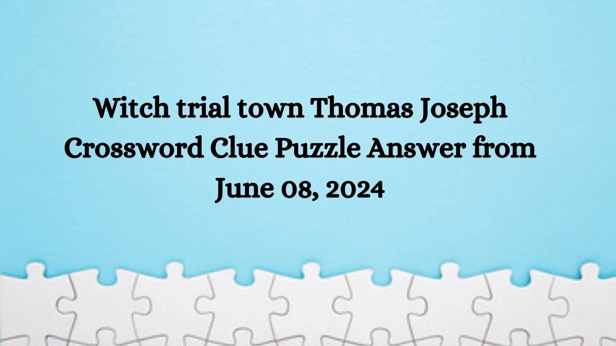 Witch trial town Thomas Joseph Crossword Clue Puzzle Answer from June 08, 2024