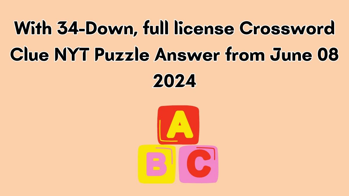 With 34-Down, full license Crossword Clue NYT Puzzle Answer from June 08 2024