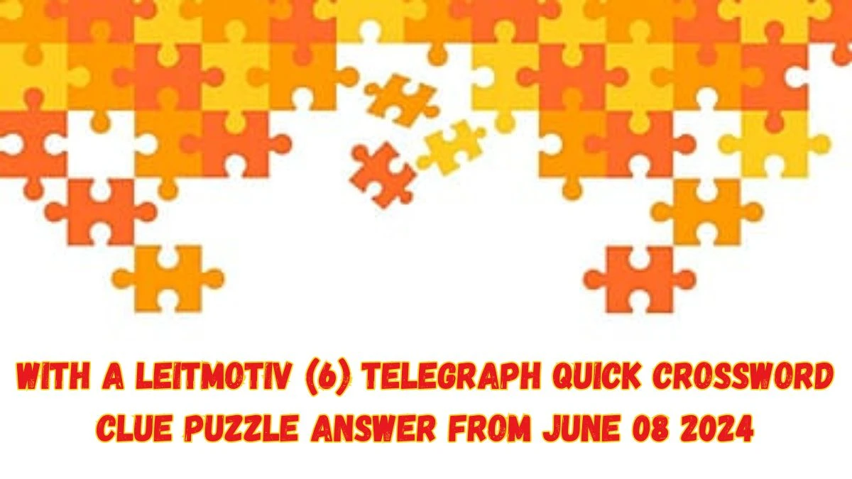 With a Leitmotiv (6) Telegraph Quick Crossword Clue Puzzle Answer from June 08 2024