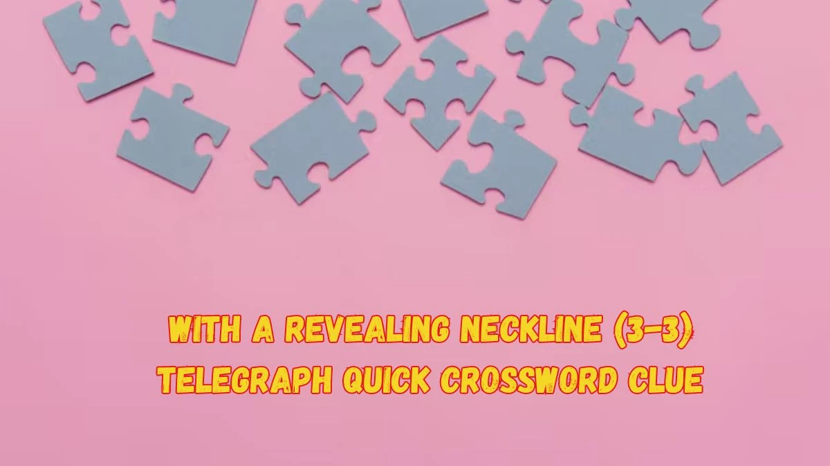 With a Revealing Neckline (3-3) Telegraph Quick Crossword Clue Puzzle Answer from June 10 2024