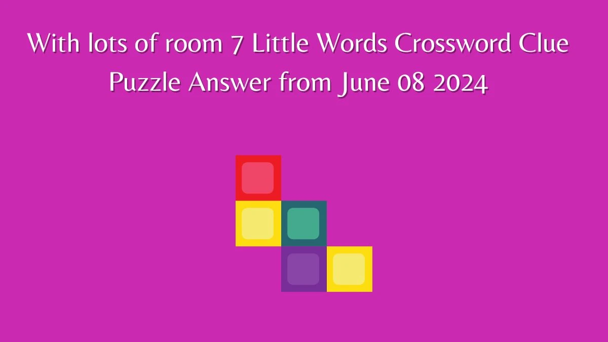 With lots of room 7 Little Words Crossword Clue Puzzle Answer from June 08 2024