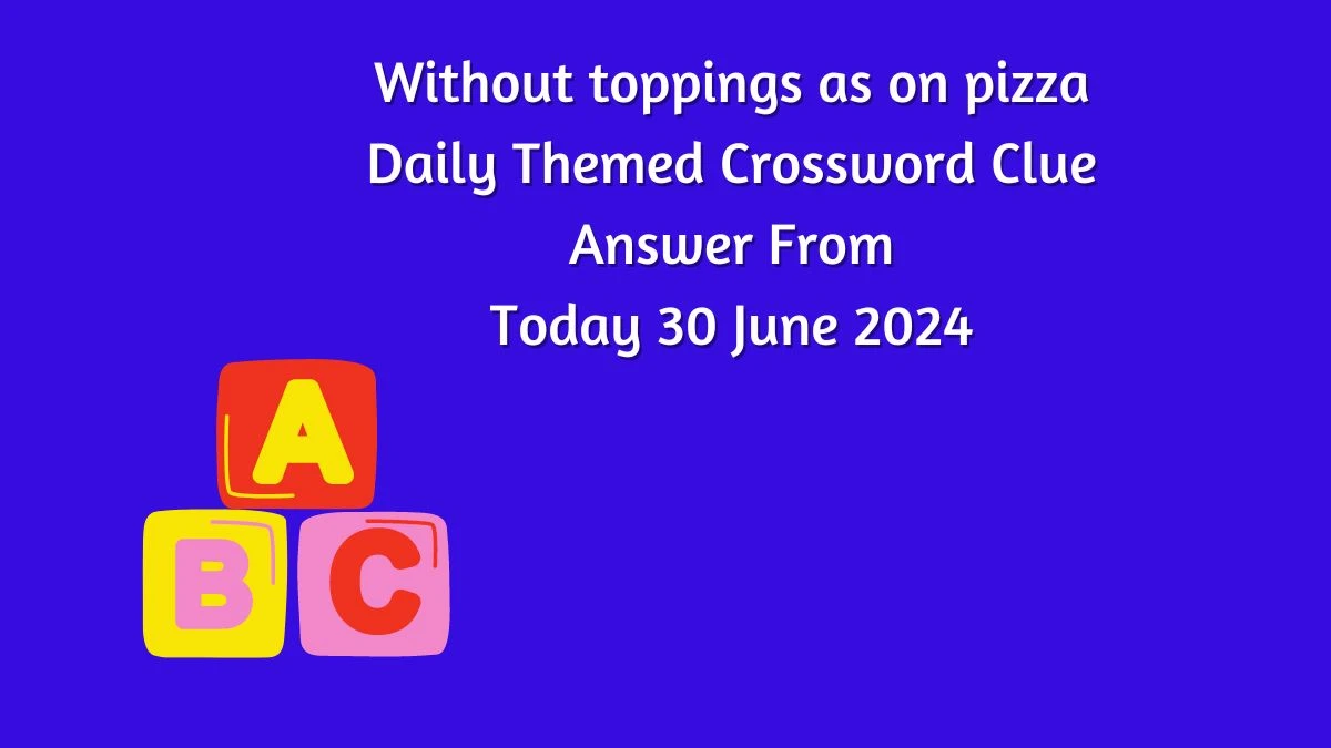 Without toppings as on pizza Daily Themed Crossword Clue Puzzle Answer from June 30, 2024