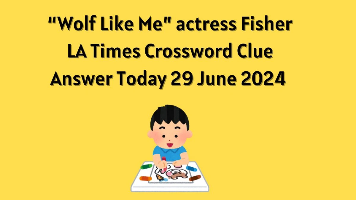 LA Times “Wolf Like Me” actress Fisher Crossword Clue Puzzle Answer from June 29, 2024