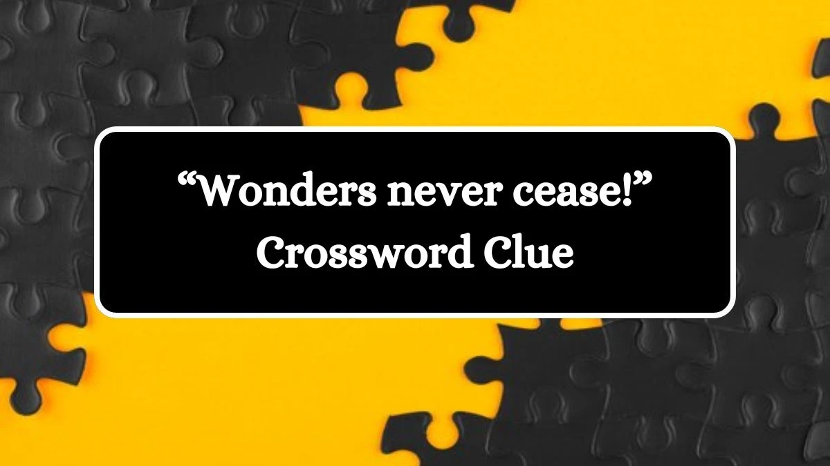 USA Today “Wonders never cease!” Crossword Clue Puzzle Answer from June 25, 2024