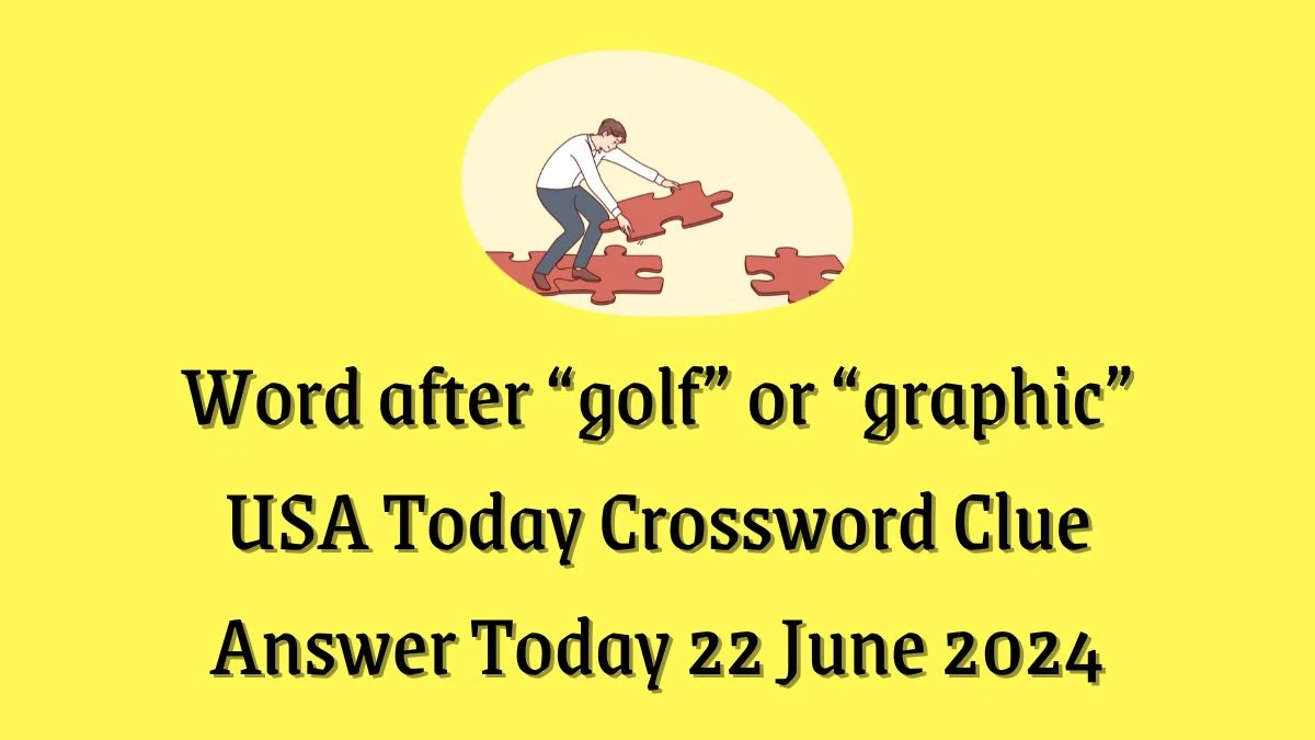 USA Today Word after “golf” or “graphic” Crossword Clue Puzzle Answer ...