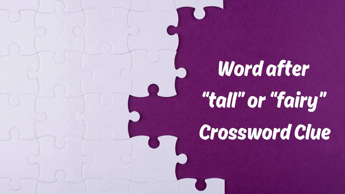 Universal Word after “tall” or “fairy” Crossword Clue Puzzle Answer